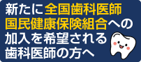 新たに全国歯科医師国民健康保険組合への加入を希望される歯科医師の方へ
