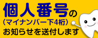 個人番号の（マイナンバー下4桁）お知らせを送付します